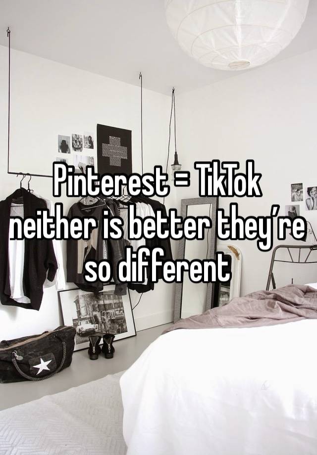 Pinterest = TikTok neither is better they’re so different