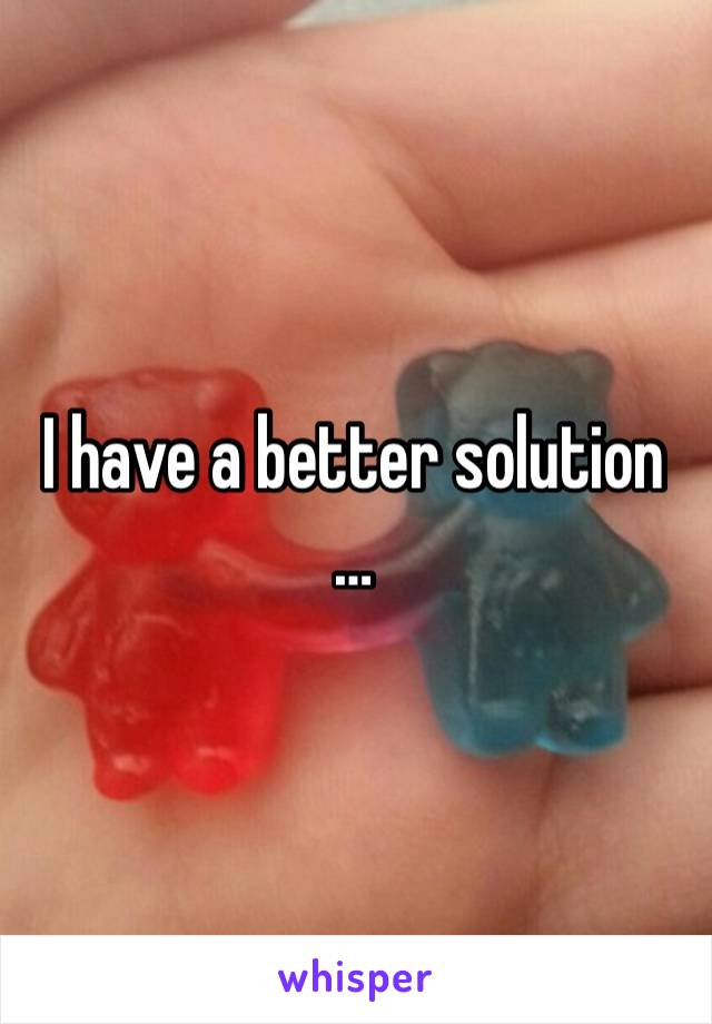 I have a better solution …