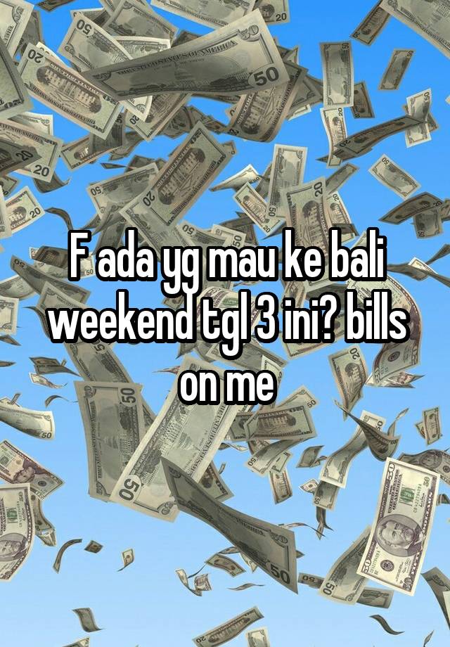 F ada yg mau ke bali weekend tgl 3 ini? bills on me