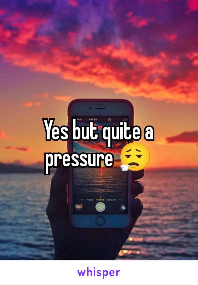 Yes but quite a pressure 😮‍💨