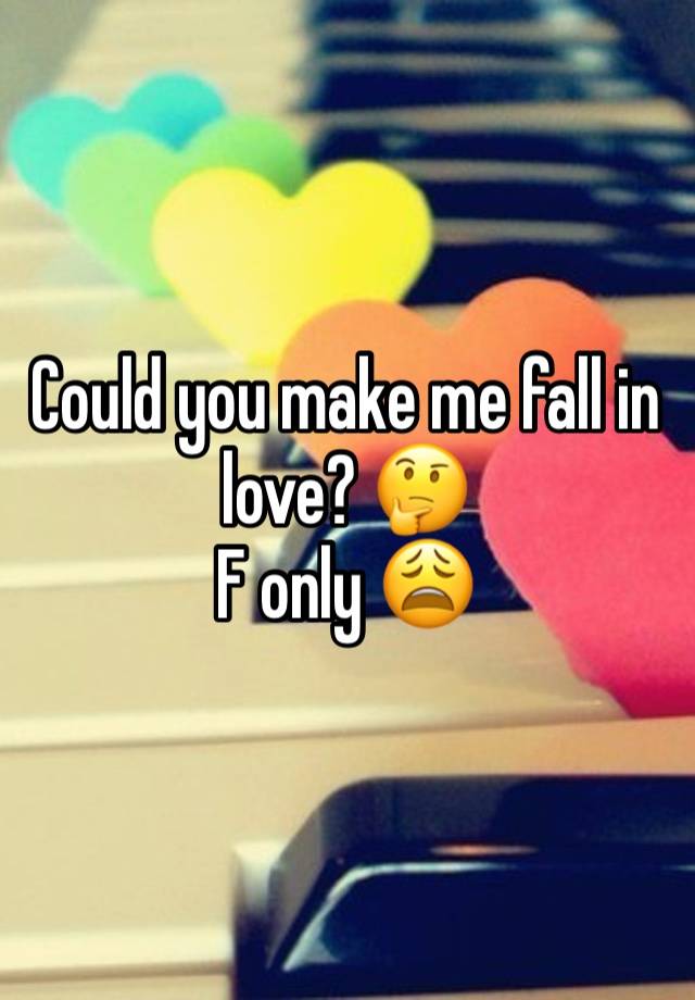 Could you make me fall in love? 🤔 
F only 😩