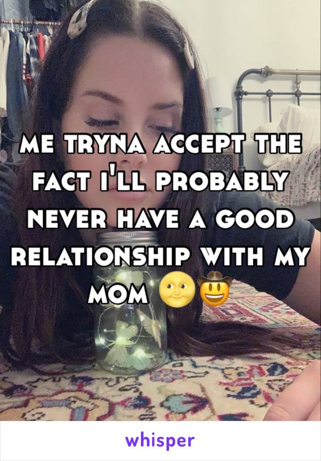 me tryna accept the fact i'll probably never have a good relationship with my mom 🌝🤠