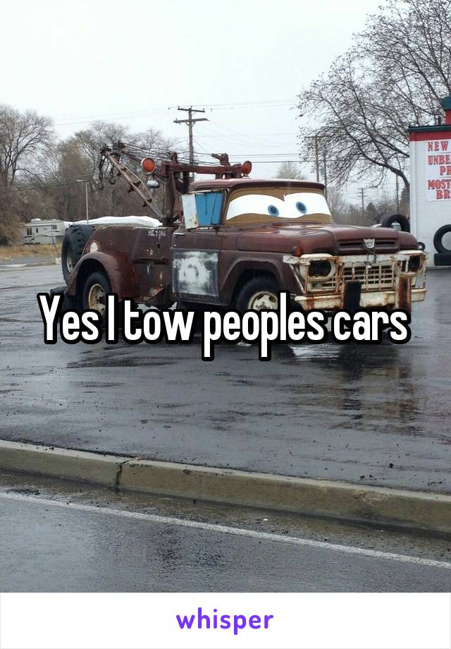 Yes I tow peoples cars 