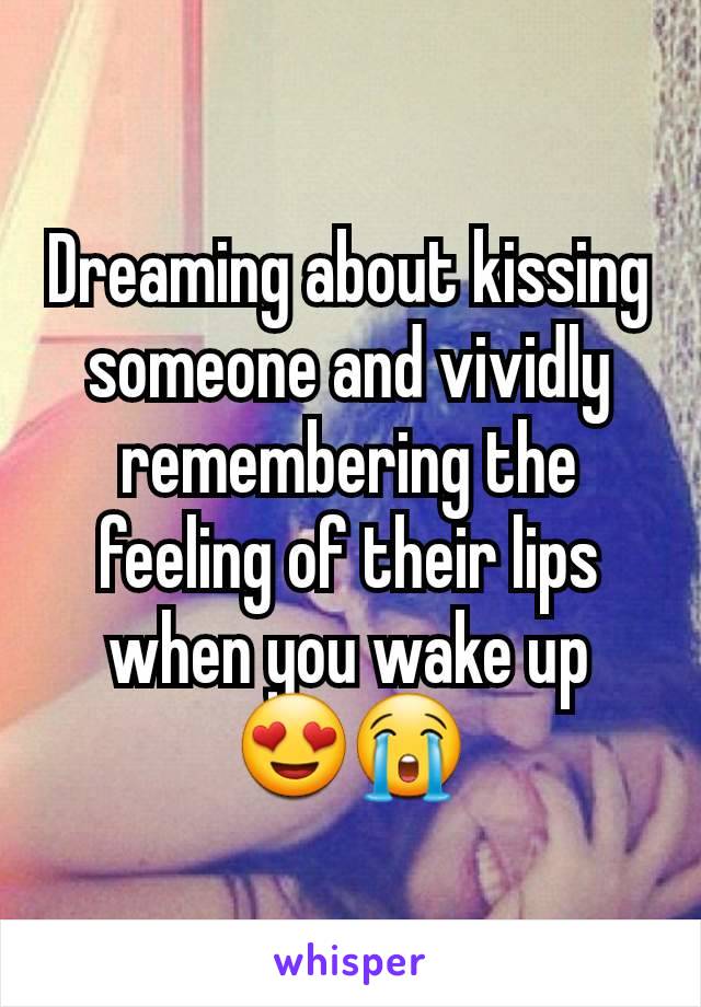 Dreaming about kissing someone and vividly remembering the feeling of their lips when you wake up
😍😭