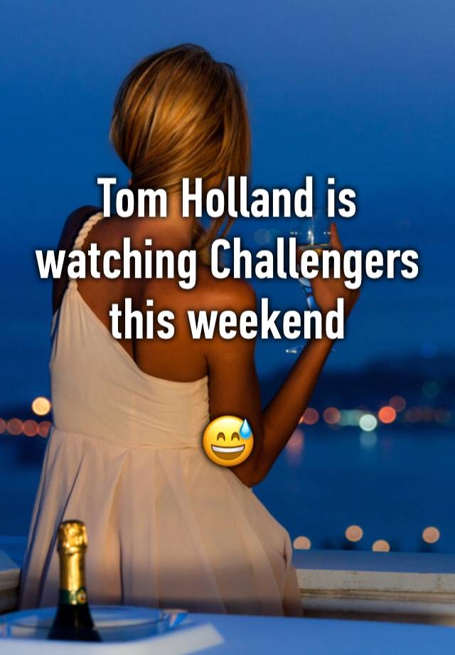 Tom Holland is watching Challengers this weekend

😅