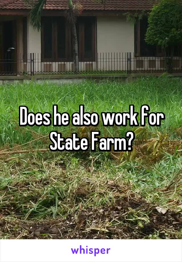 Does he also work for State Farm?