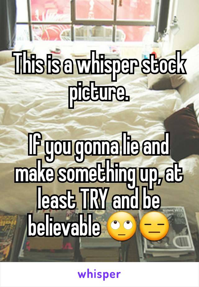 This is a whisper stock picture.

If you gonna lie and make something up, at least TRY and be believable 🙄😑