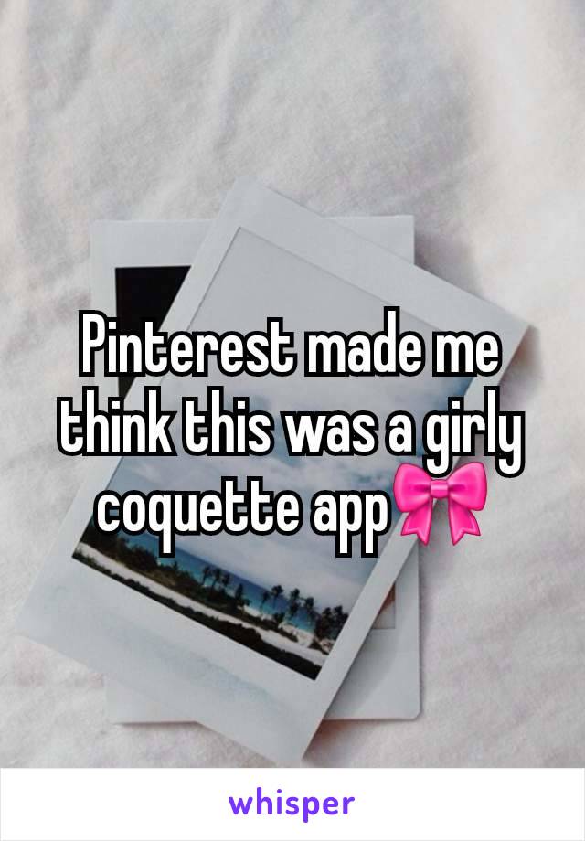 Pinterest made me think this was a girly coquette app🎀