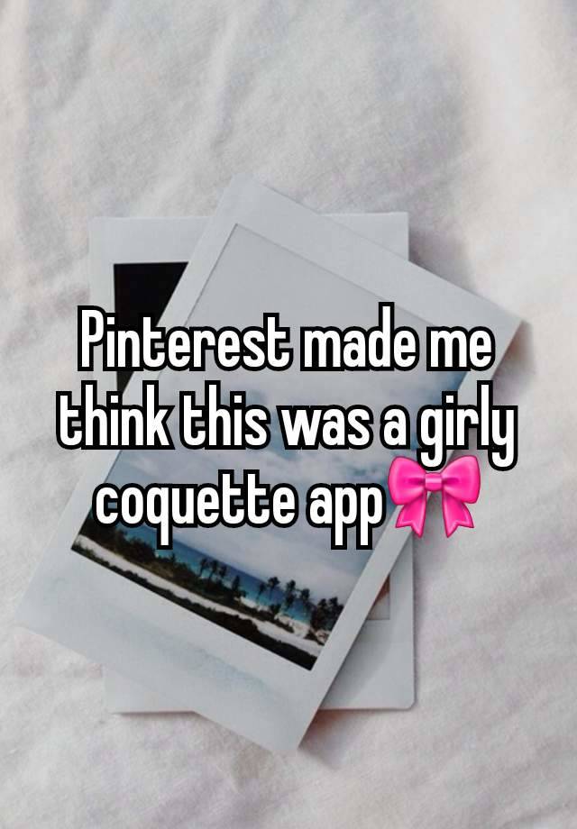 Pinterest made me think this was a girly coquette app🎀