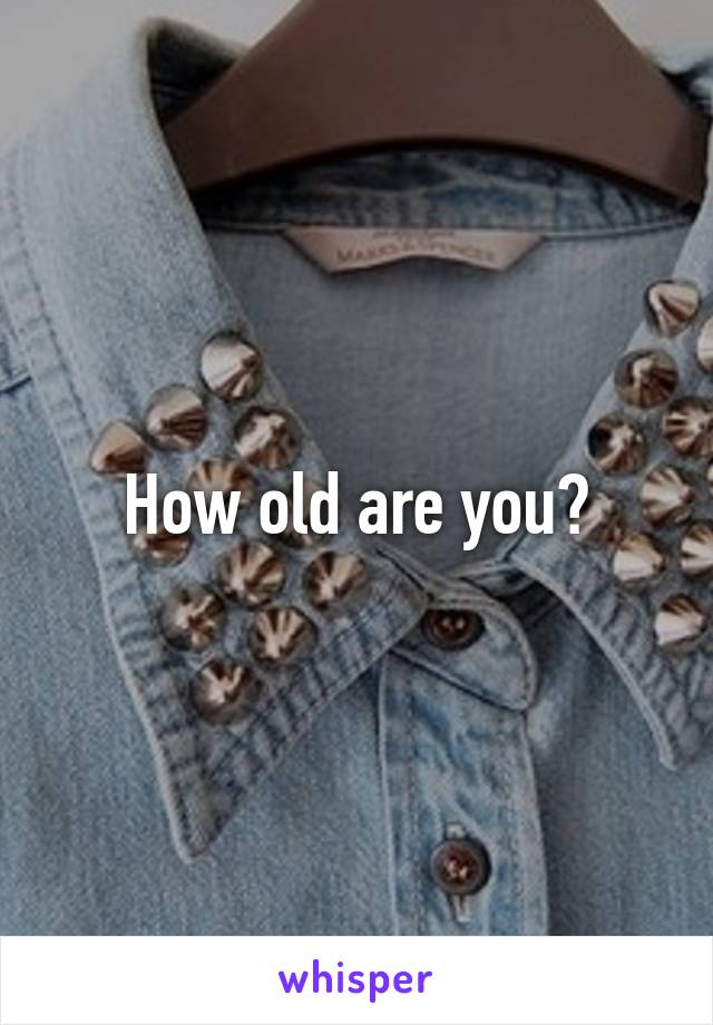 How old are you?