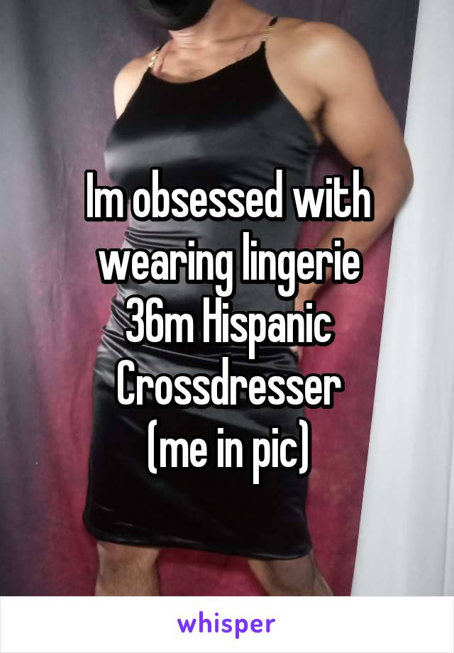 Im obsessed with wearing lingerie
36m Hispanic Crossdresser
(me in pic)