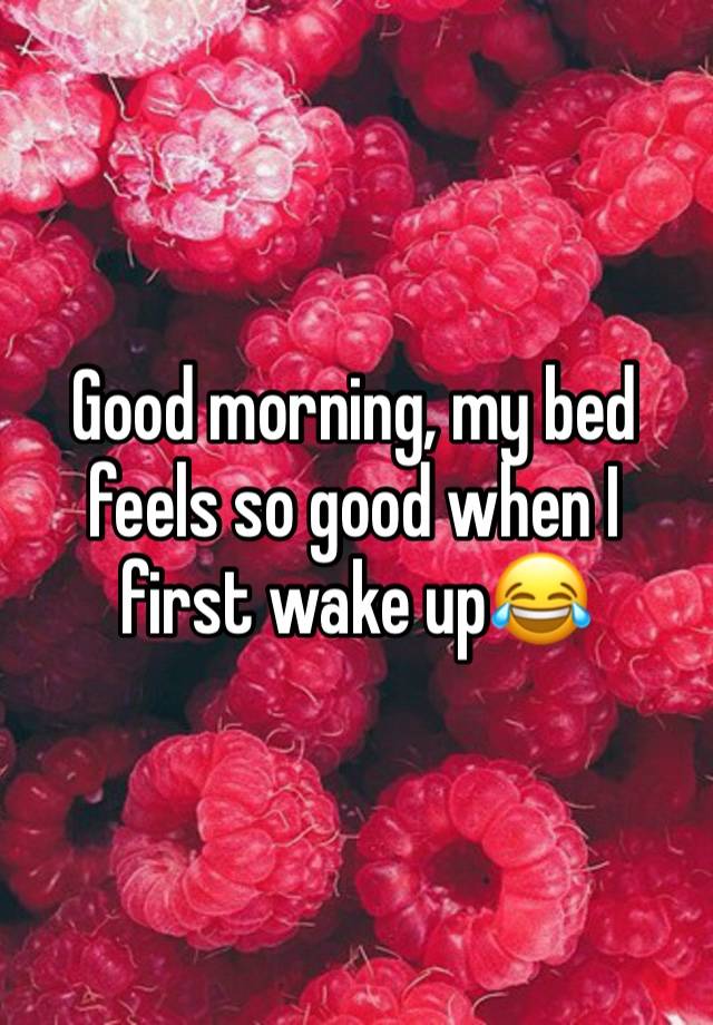 Good morning, my bed feels so good when I first wake up😂