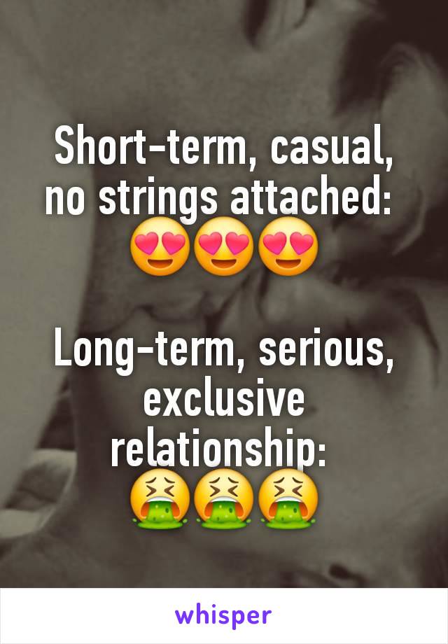 Short-term, casual, no strings attached: 
😍😍😍

Long-term, serious, exclusive relationship: 
🤮🤮🤮