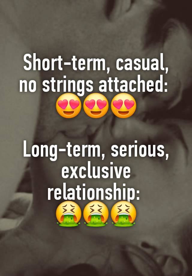 Short-term, casual, no strings attached: 
😍😍😍

Long-term, serious, exclusive relationship: 
🤮🤮🤮