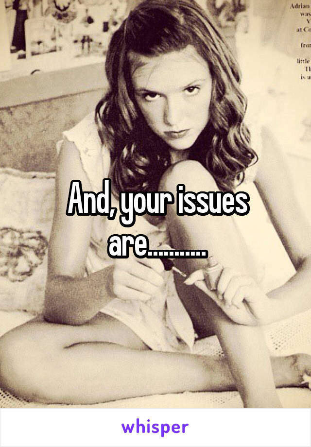 And, your issues are...........