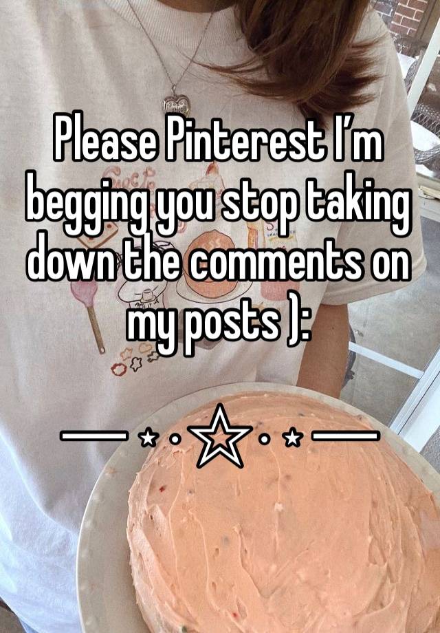 Please Pinterest I’m begging you stop taking down the comments on my posts ): 

─ ⋆⋅☆⋅⋆ ─