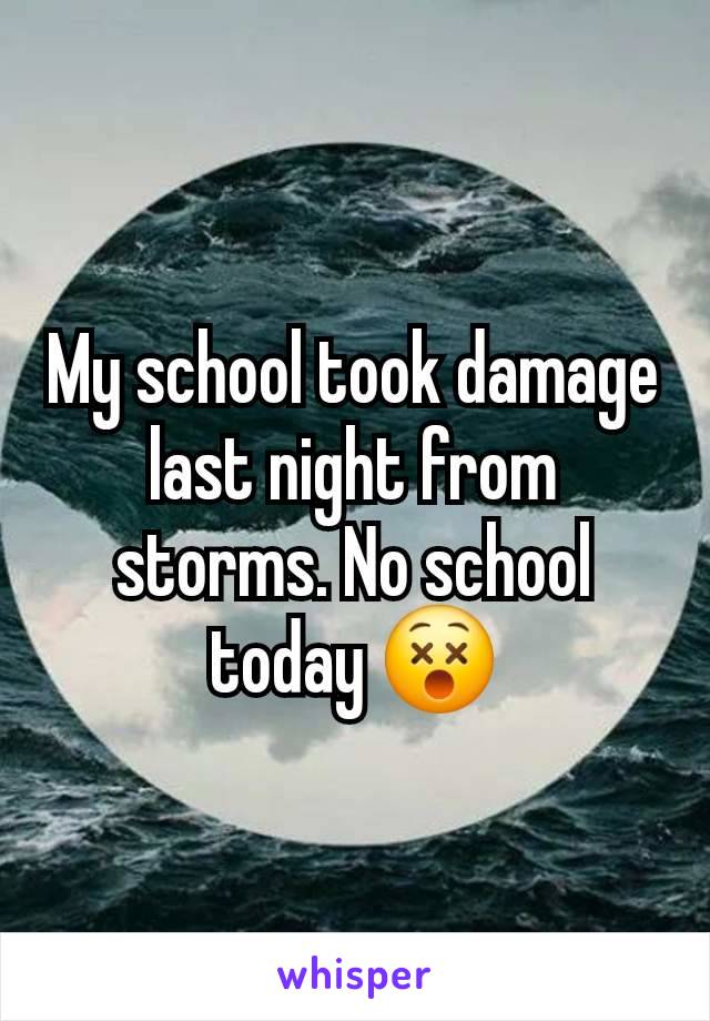 My school took damage last night from storms. No school today 😵