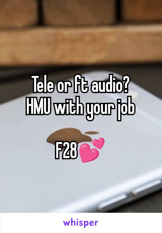 Tele or ft audio?
HMU with your job

F28💕