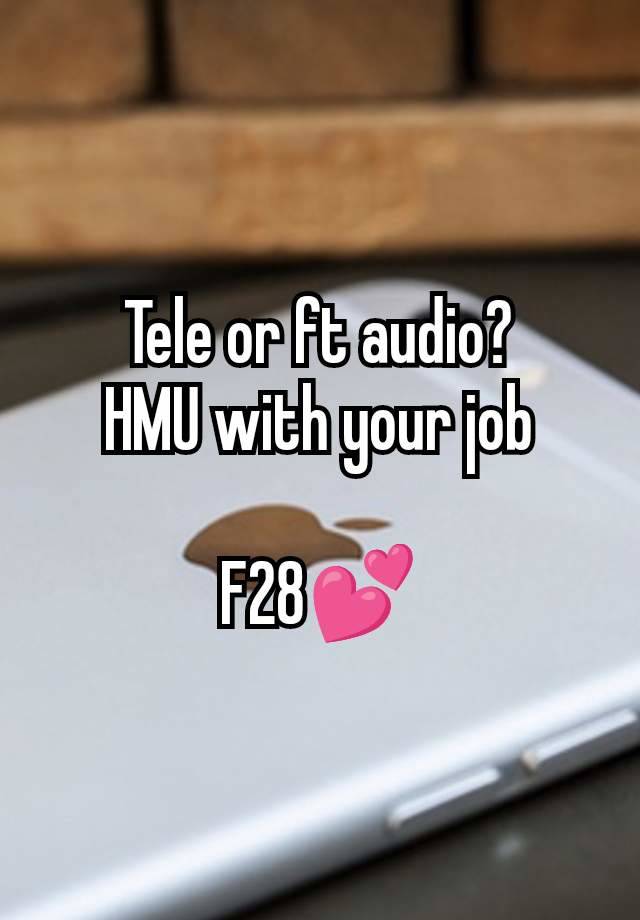 Tele or ft audio?
HMU with your job

F28💕