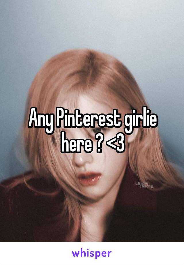 Any Pinterest girlie here ? <3