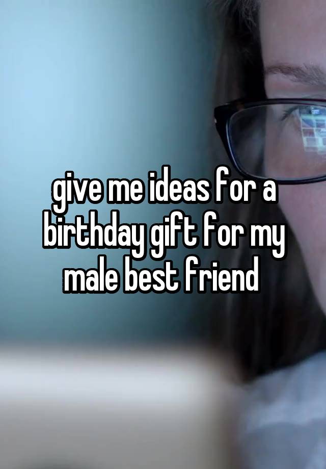 give me ideas for a birthday gift for my male best friend 