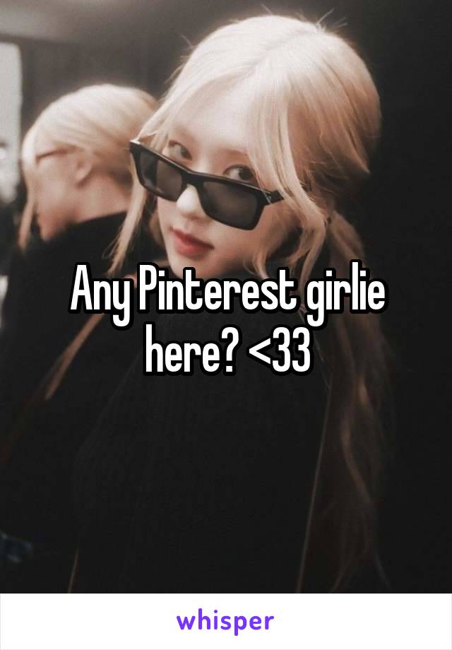 Any Pinterest girlie here? <33