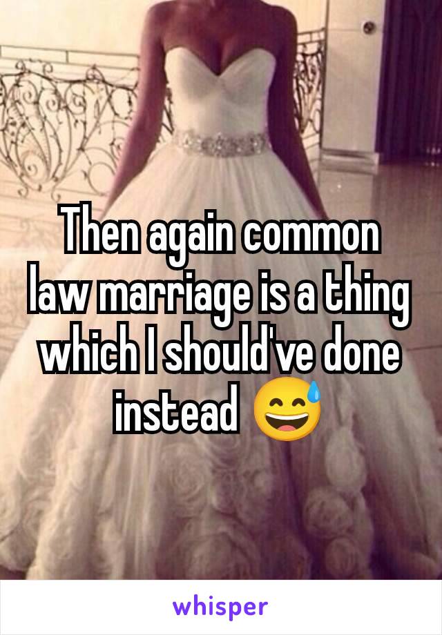 Then again common law marriage is a thing which I should've done instead 😅