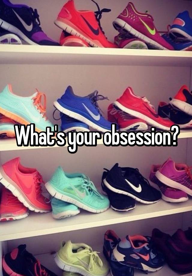 What's your obsession?