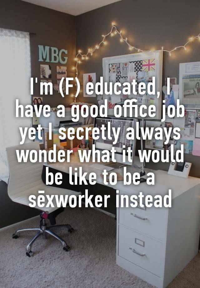 I'm (F) educated, I have a good office job yet I secretly always wonder what it would be like to be a sēxworker instead