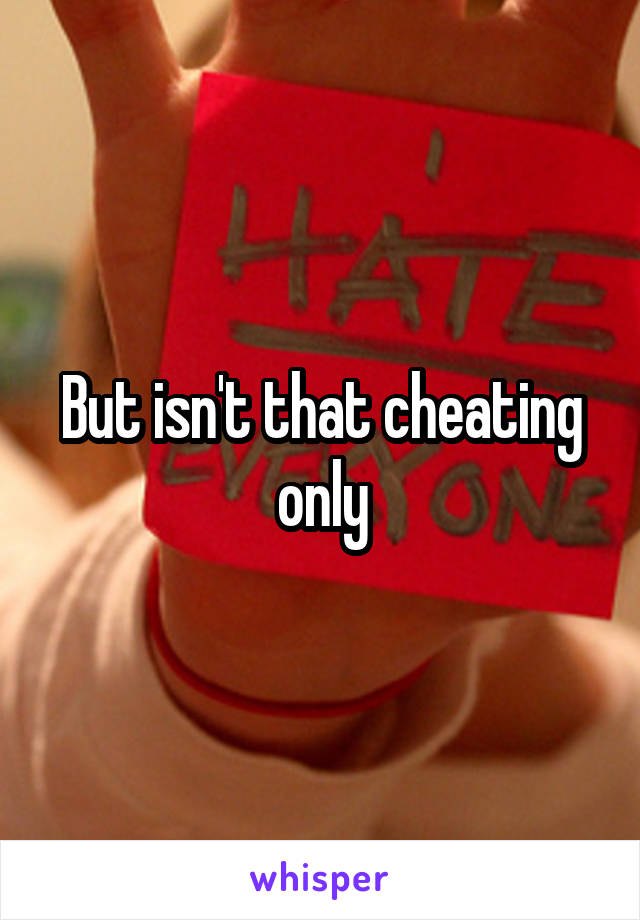 But isn't that cheating only