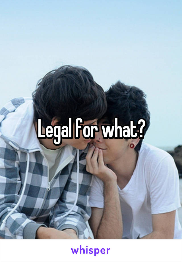 Legal for what?