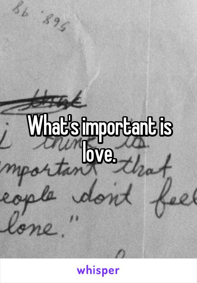 What's important is love.