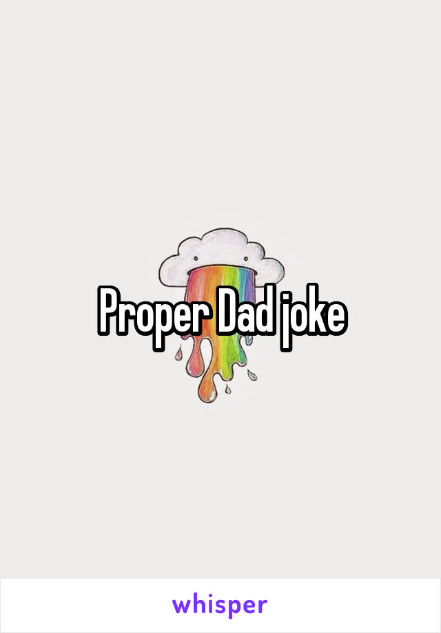 Proper Dad joke