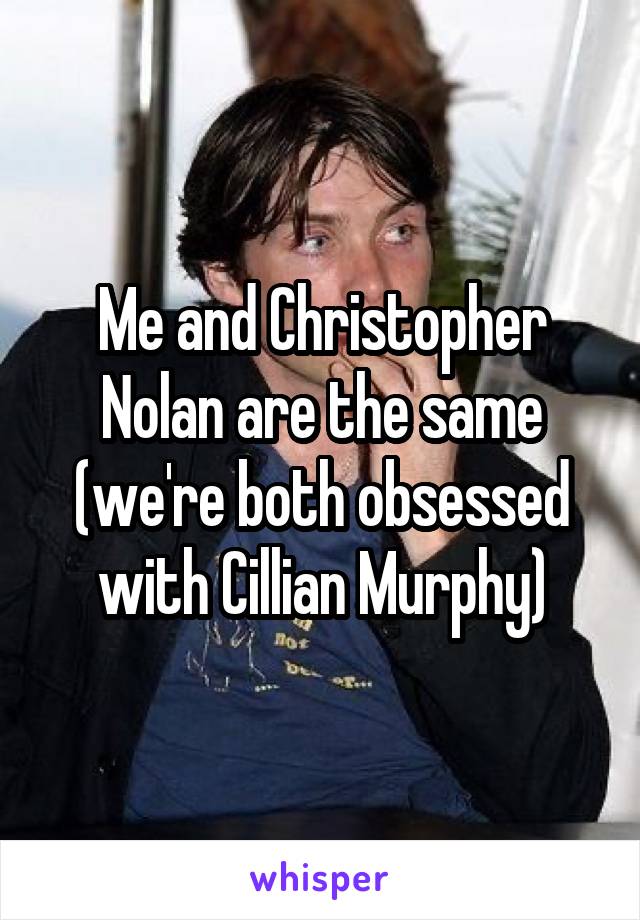 Me and Christopher Nolan are the same (we're both obsessed with Cillian Murphy)