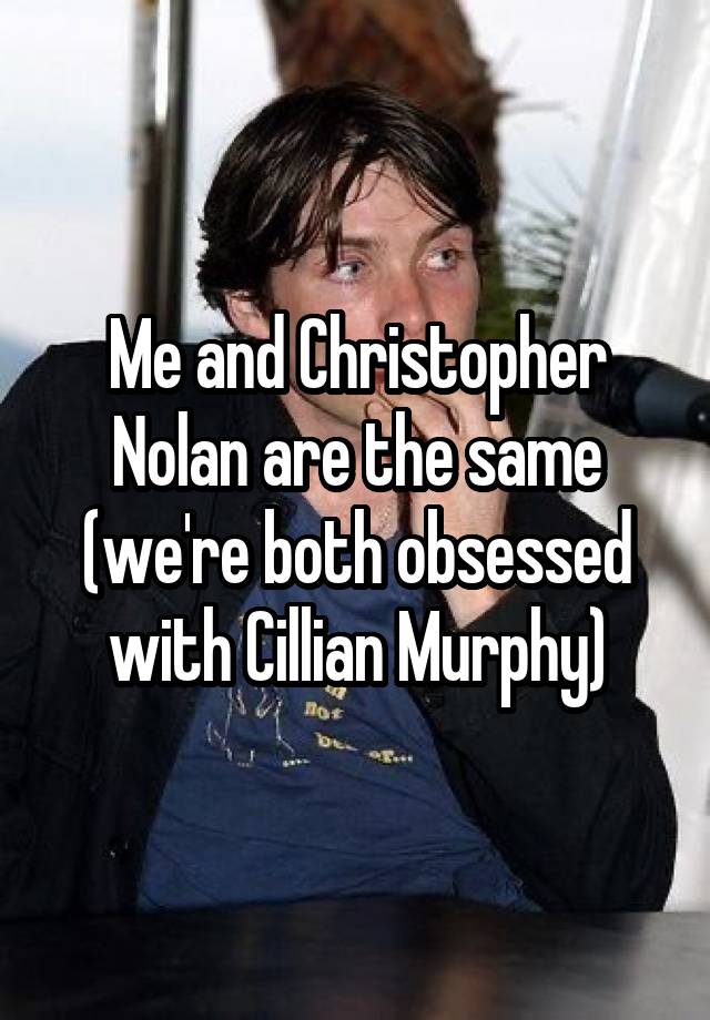 Me and Christopher Nolan are the same (we're both obsessed with Cillian Murphy)