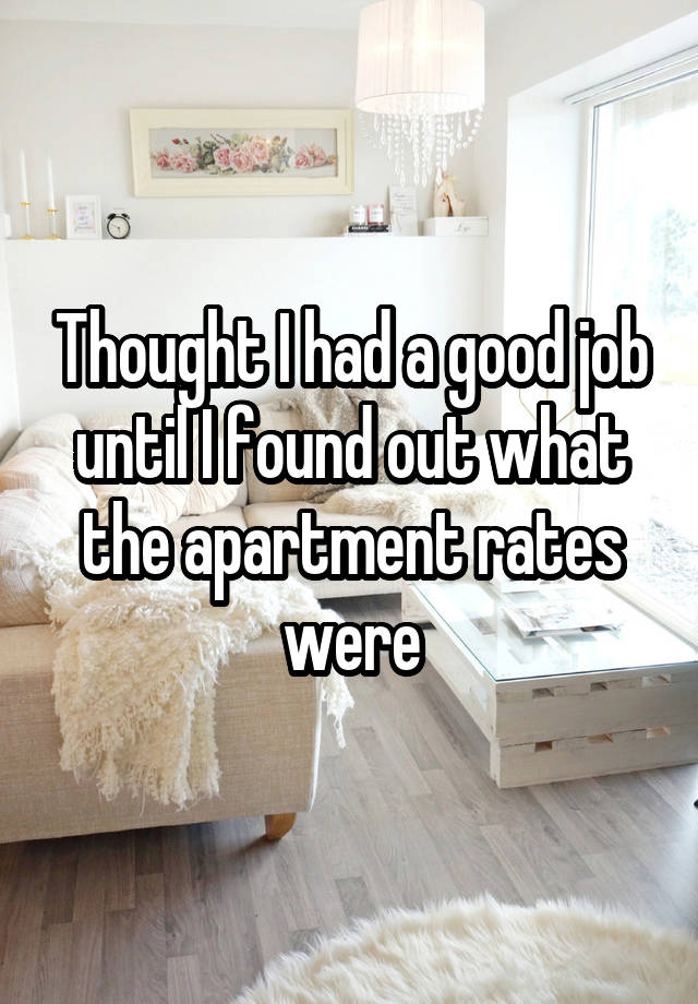 Thought I had a good job until I found out what the apartment rates were