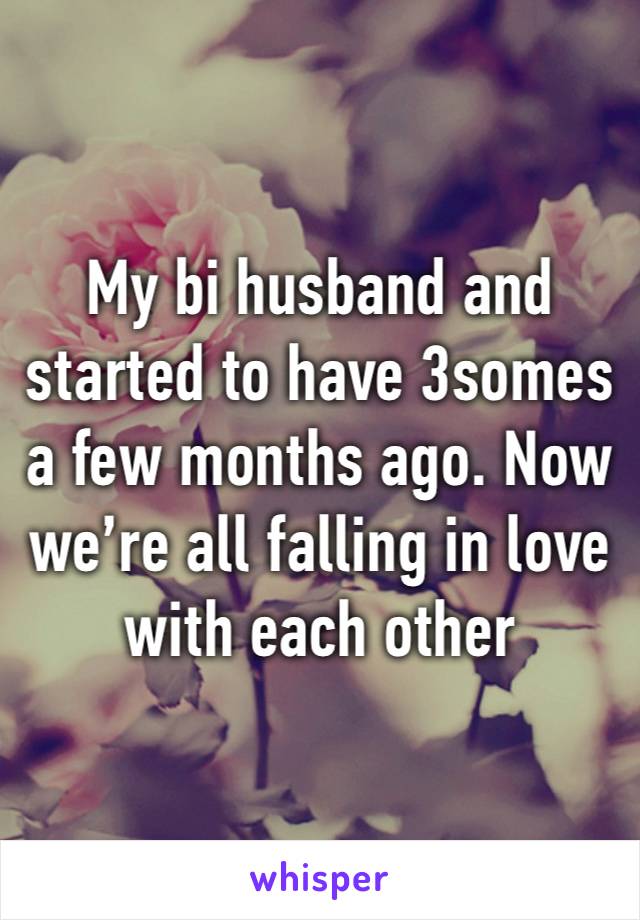 My bi husband and started to have 3somes a few months ago. Now we’re all falling in love with each other 