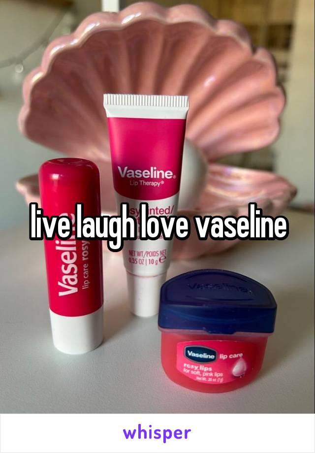 live laugh love vaseline