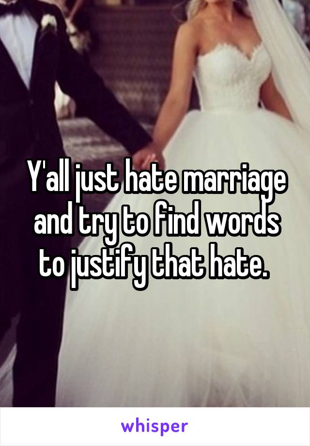 Y'all just hate marriage and try to find words to justify that hate. 