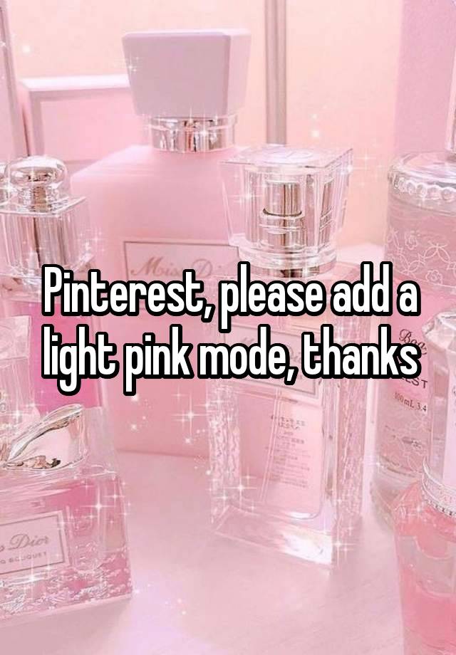 Pinterest, please add a light pink mode, thanks