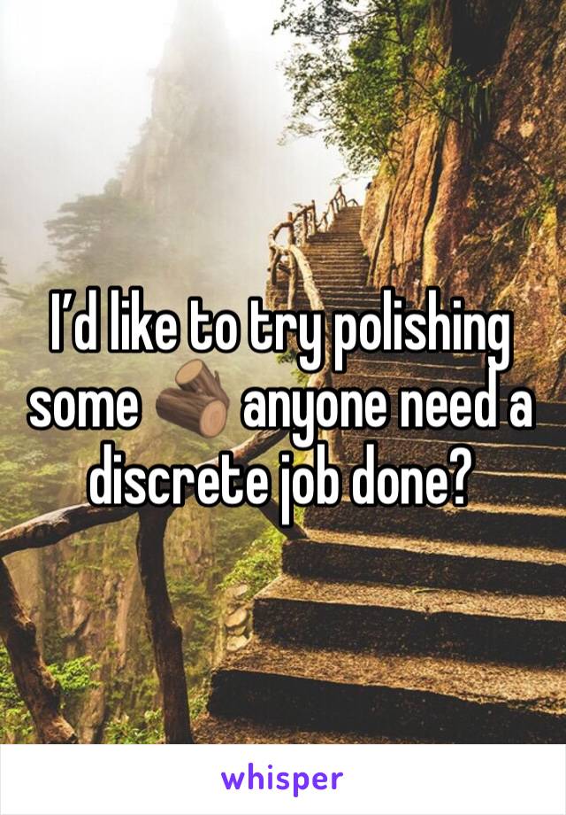 I’d like to try polishing some 🪵 anyone need a discrete job done?