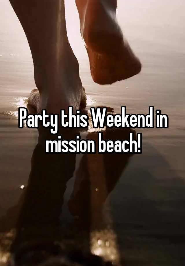 Party this Weekend in mission beach!