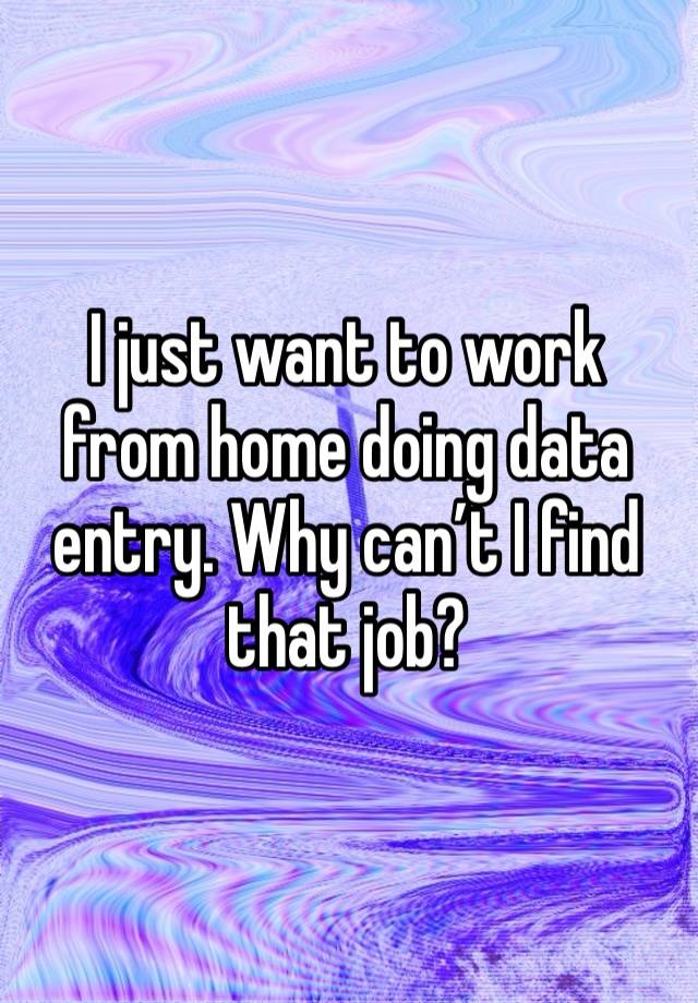 I just want to work from home doing data entry. Why can’t I find that job?