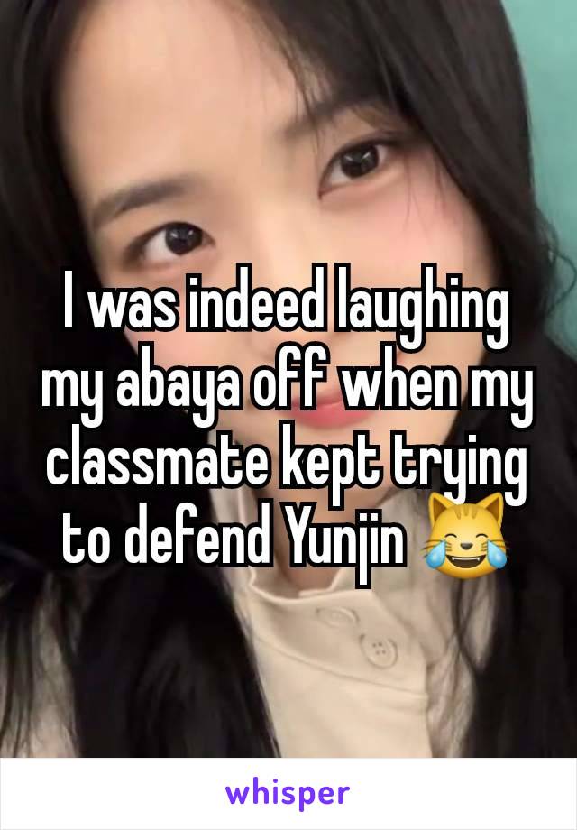 I was indeed laughing my abaya off when my classmate kept trying to defend Yunjin 😹