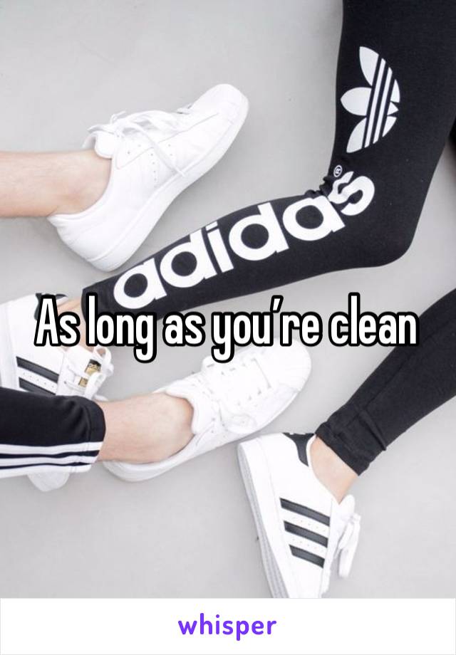 As long as you’re clean