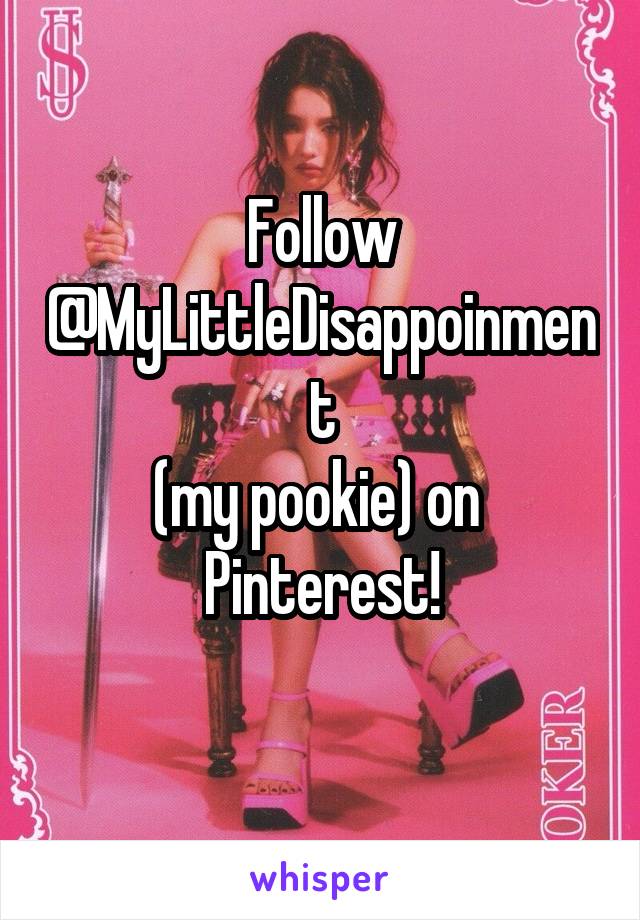 Follow
@MyLittleDisappoinment
(my pookie) on 
Pinterest!
