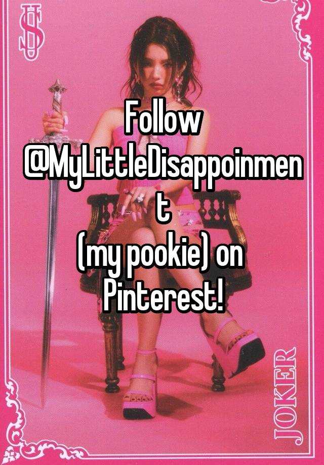 Follow
@MyLittleDisappoinment
(my pookie) on 
Pinterest!
