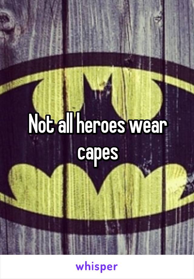 Not all heroes wear capes