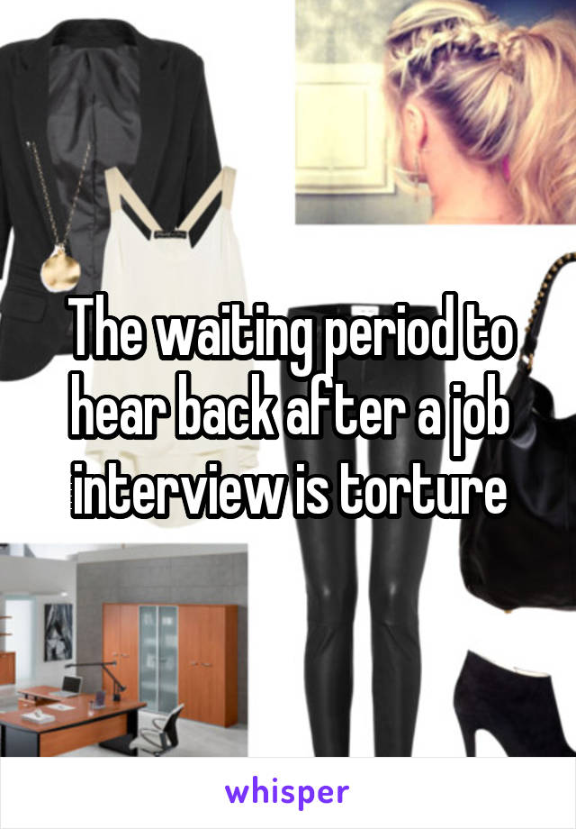 The waiting period to hear back after a job interview is torture