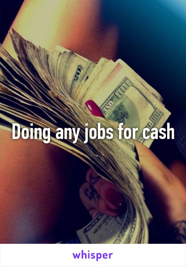 Doing any jobs for cash